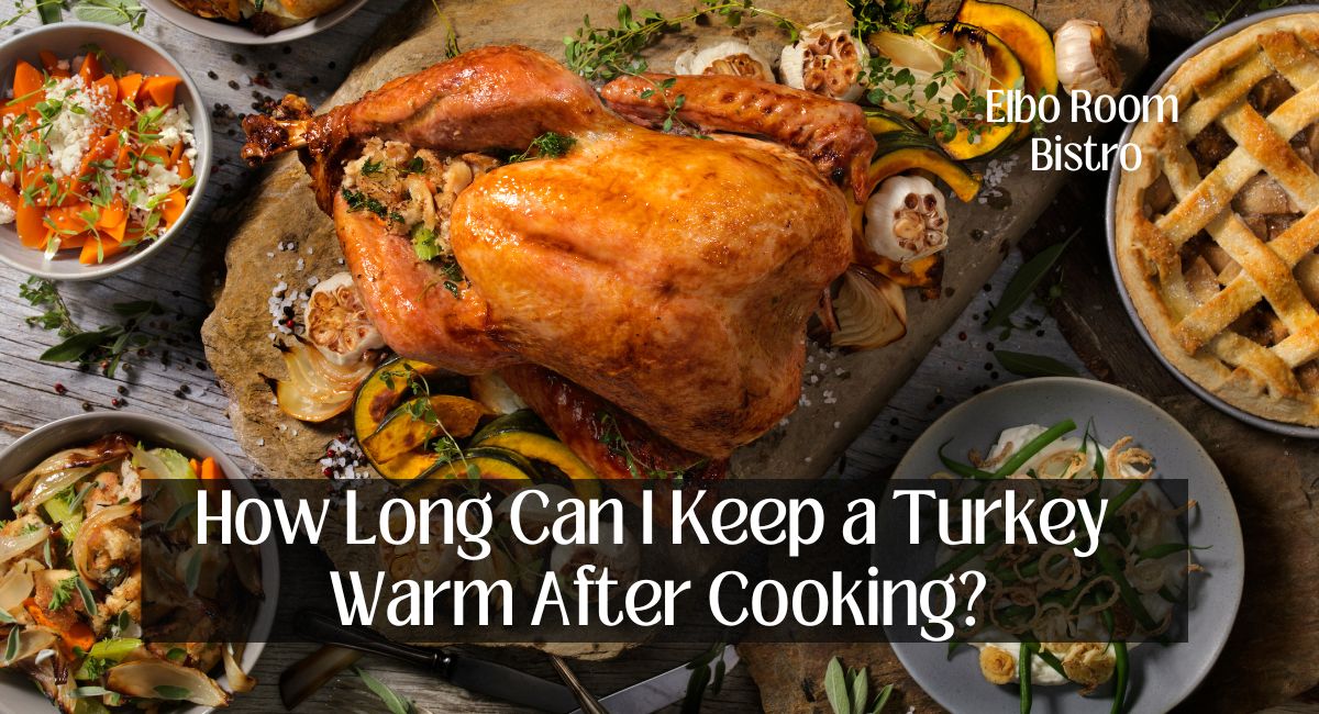 How Long Can I Keep a Turkey Warm After Cooking