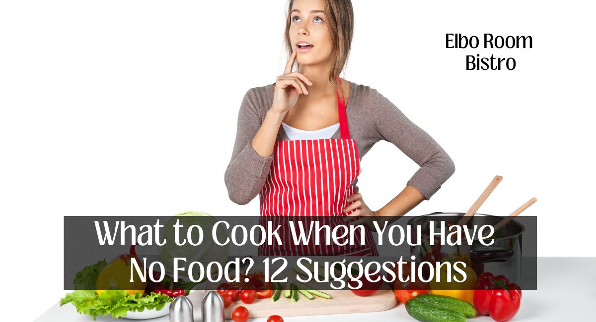 What to Cook When You Have No Food? 12 Suggestions